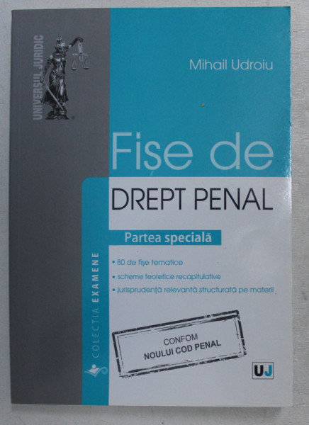 FISE DE DREPT PENAL  - PARTEA SPECIALA - NOUL COD PENAL  - COLECTIA EXAMENE de MIHAIL UDROIU , 2014