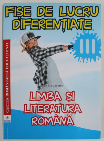 FISE DE LUCRU DIFERENTIATE , LIMBA SI LITERATURA ROMANA , CLASA  A- III -A de GEORGIANA GOGOESCU , 2019