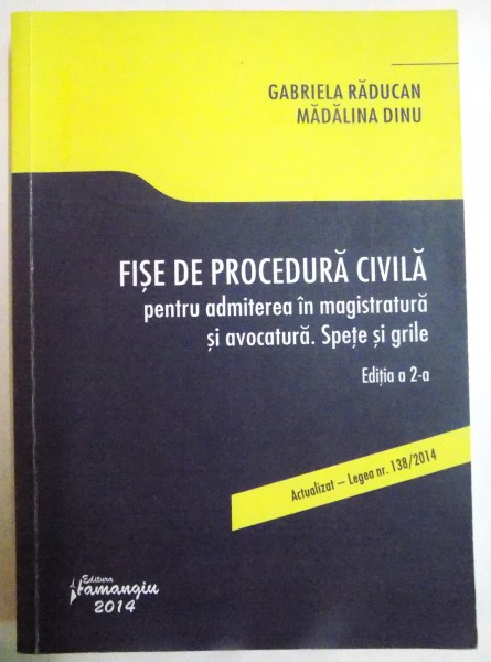 FISE DE PROCEDURA CIVILA PENTRU ADMITEREA IN MAGISTRATURA SI AVOCATURA. SPETE SI GRILE de GABRIELA RADUCAN , MADALINA DINU , EDITIA A II A , 2014