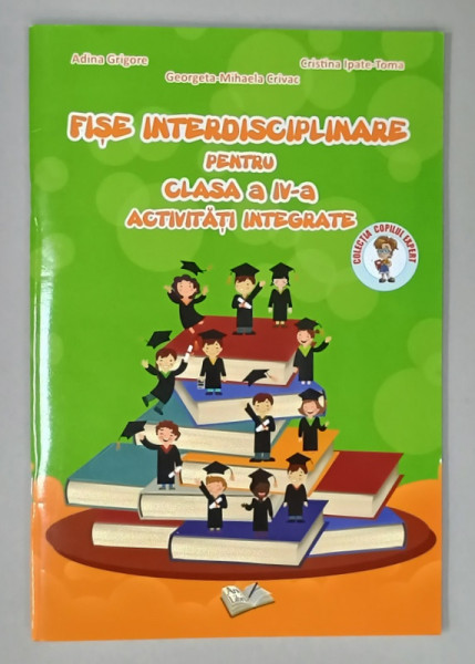 FISE INTERDISCIPLINARE PENTRU CLASA A IV -A , ACTIVITATI INTEGRATE de ADINA GRIGORE ...CRISTINA IPATE - TOMA , 2018