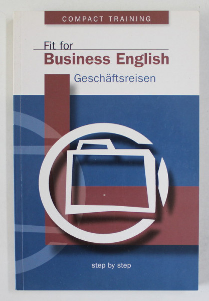 FIT FOR BUSINESS ENGLISH : GESCHAFTSREISEN ( CALATORII DE AFACERI )  von ROBERT TILLEY , TEXT IN GERMANA SI ENGLEZA , 2002