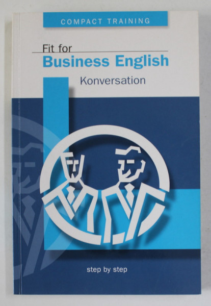 FIT FOR BUSINESS ENGLISH : KONVERSATION  von ROBERT TILLEY , TEXT IN GERMANA SI ENGLEZA , 2002