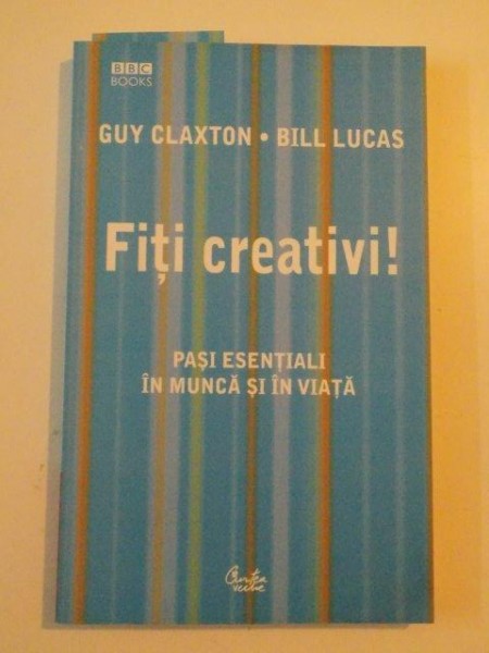 FITI CREATIVI , PASI ESENTIALI IN MUNCA SI IN VIATA de GUY CLAXTON, BILL LUCAS 2006