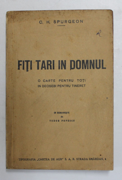 FITI TARI IN DOMNUL - O CARTE PENTRU TOTI IN DEOSEBI PENTRU TINERET de C.H. SPURGEON , EDITIE INTERBELICA