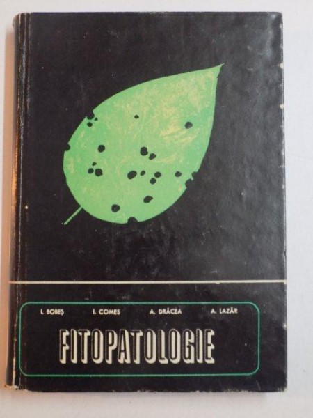FITOPATOLOGIE de I. BOBES , I. COMES , A. DRACEA , A. LAZAR , 1972