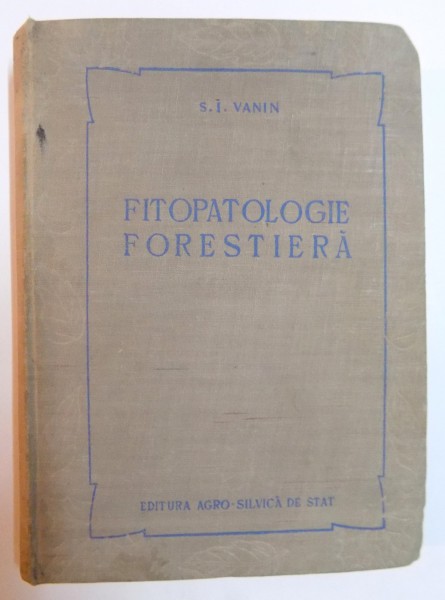 FITOPATOLOGIE FORESTIERA de S. I. VANIN , EDITIA A IV A POSTUMA , COMPLETATA SI REVIZUITA , 1957