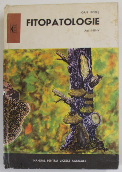 FITOPATOLOGIE , MANUAL PENTRU LICEELE AGRICOLE de IOAN BOBES , ANII II - III - IV , 1972
