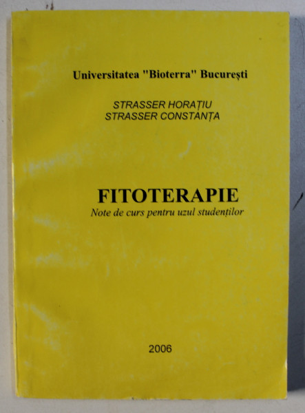 FITOTERAPIE - NOTE DE CURS PENTRU UZUL STUDENTILOR de STRASSER HORATIU si STRASSER CONSTANTA , 2006