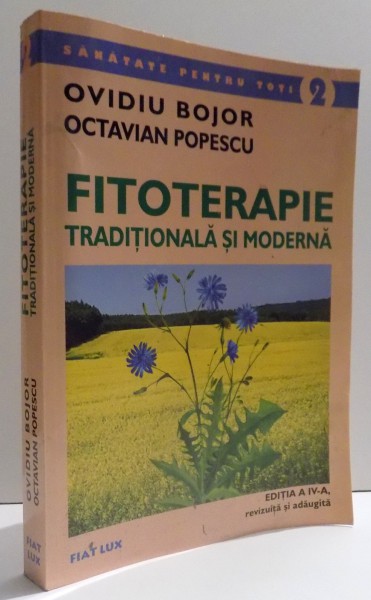 FITOTERAPIE TRADITIONALA SI MODERNA , EDITIA A IV - A de OVIDIU BOJOR si OCTAVIAN POPESCU , 2005