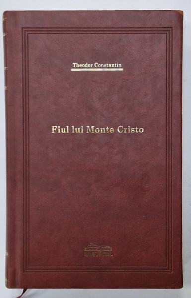 FIUL LUI MONTE CRISTO de THEODOR CONSTANTIN , 2008 *EDITIE DE LUX