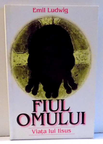 FIUL OMULUI, VIATA LUI IISUS de EMIL LUDWIG , 2000