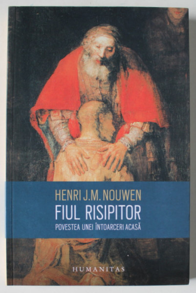FIUL RISIPITOR , POVESTEA UNEI INTOARCERI ACASA de HENRI J.M. NOUWEN , 2017