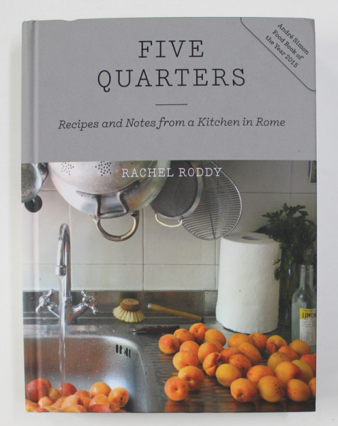 FIVE QUARTERS - RECIPES AND NOTES FROM A KITCHEN IN ROME by RACHEL RODDY , 2015