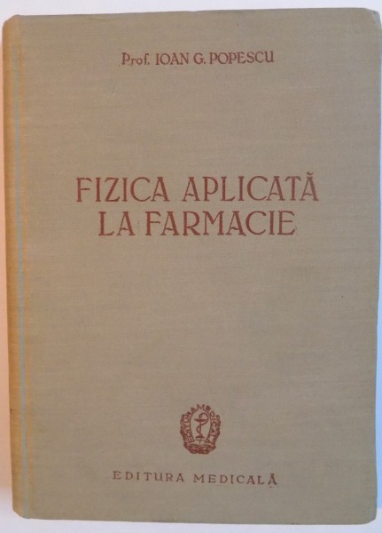 FIZICA APLICATA LA FARMACIE de IOAN G. POPESCU, 1959