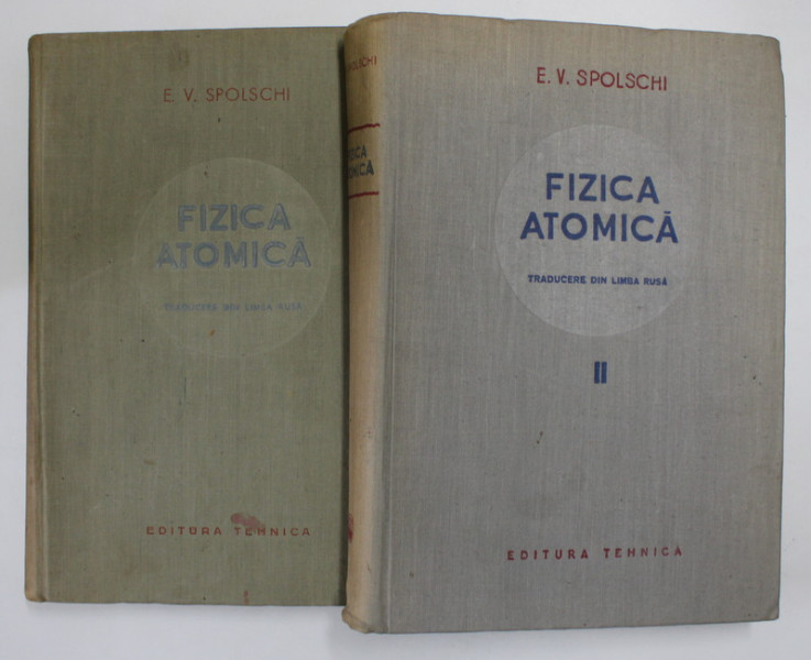FIZICA ATOMICA , TRADUCERE DIN LIMBA RUSA , VOL. I - II de E.V. SPOLSCHI , 1952