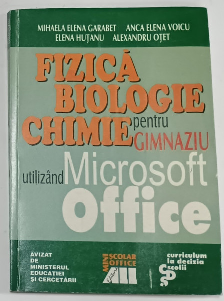 FIZICA , BIOLOGIE , CHIMIE PENTRU GIMNAZIU UTILIZAND MICROSOFT OFFICE de MIHAELA ELENA  GARABET ...ALEXANDRU  OTET , 2001