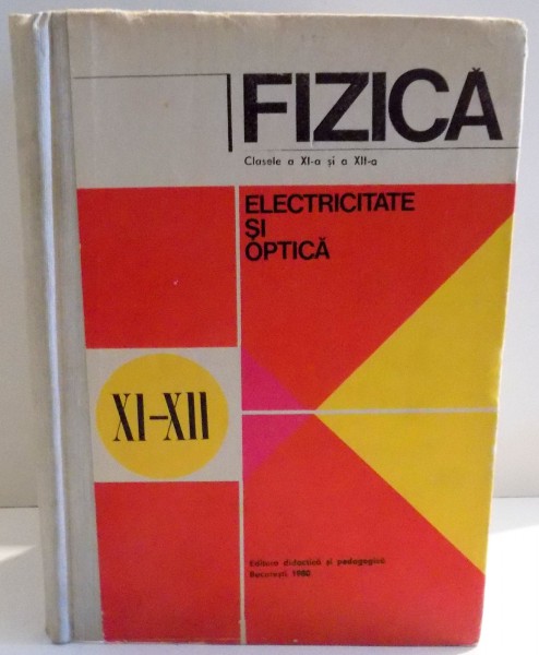 FIZICA , CLASELE A XI-A SI A XII-A , ELECTRICITATE SI OPTICA de N. HANGEA ... T. POPESCU , 1980