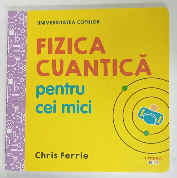 FIZICA  CUANTICA PENTRU CEI MICI de CHRIS FERRIE , 2019