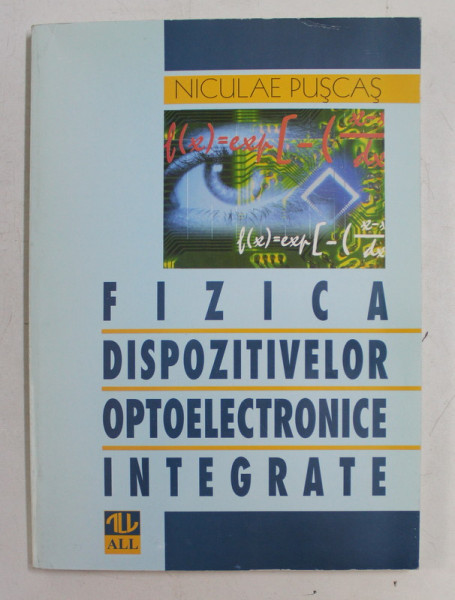 FIZICA DISPOZITIVELOR OPTOELECTRONICE INTEGRATE de NICULAE PUSCAS , 1998 , DEDICATIE*
