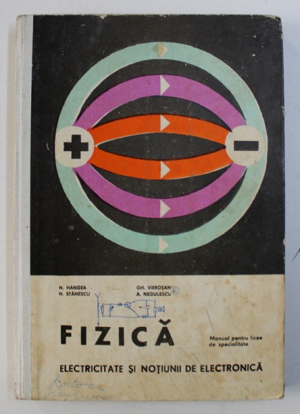 FIZICA - ELECTRICITATE SI NOTIUNI DE ELECTRONICA - MANUAL PENTRU LICEE DE SPECIALITATE de N . HANGEA ...A . NEGULESCU , 1974