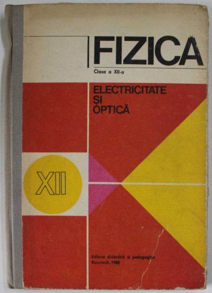 FIZICA , ELECTRICITATE SI OPTICA , MANUAL PENTRU CLASA A XII -A de N. HANGEA ...T. POPESCU , 1979