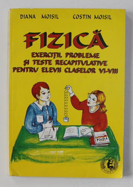 FIZICA - EXERCITII , PROBLEME SI TESTE RECAPITULATIVE PENTRU ELEVII CLASELOR VI - VIII de DIANA MOISIL si COSTIN MOISIL , 1998 * PAGINILE 43 SI 44 SUNT LIPITE CU SCOTCH