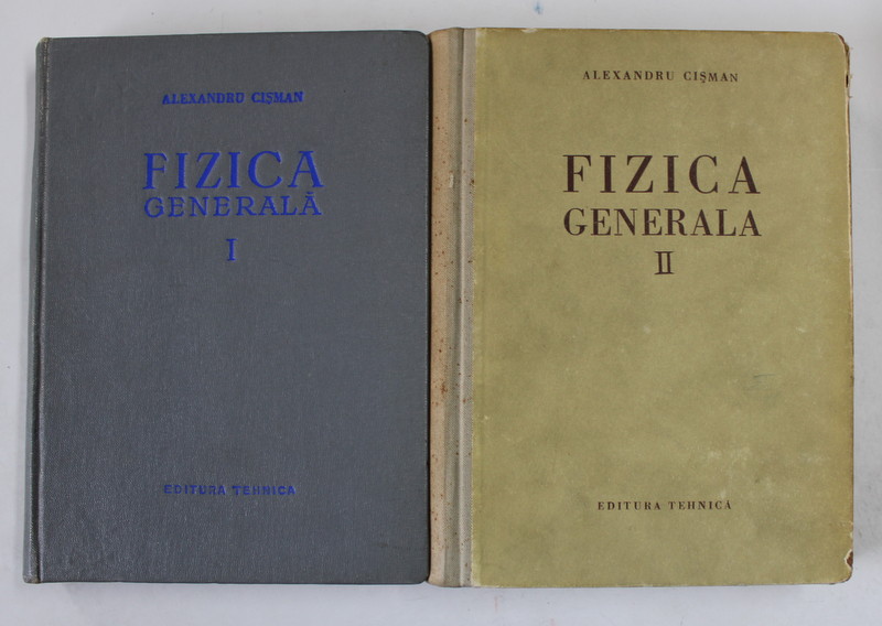 FIZICA GENERALA de ALEXANDRU CISMAN , VOLUMELE I - II , 1956 - 1957