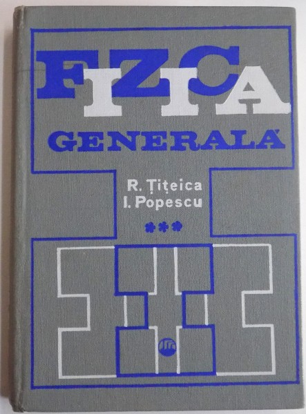 FIZICA GENERALA de R. TITEICA , I.POPESCU , VOL III , 1975