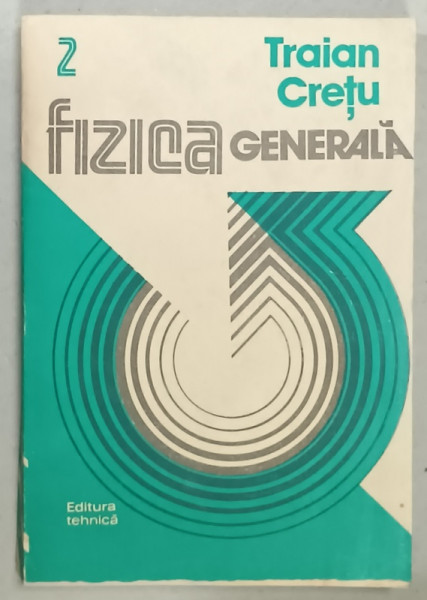 FIZICA GENERALA de TRAIAN CRETU , VOLUMUL II , 1986