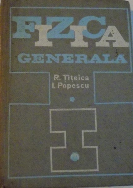 FIZICA GENERALA, VOL.I de RADU TITEICA , IOVITU POPESCU  1971