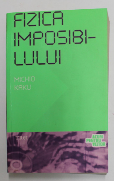 FIZICA IMPOSIBILULUI de MICHIO KAKU, 2009