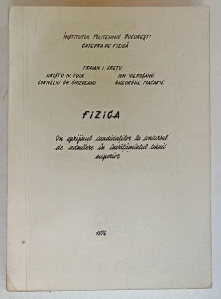 FIZICA IN SPRIJINUL CANDIDATILOR LA CONCURSUL IN INVATAMANTUL SUPERIOR de TRAIAN  I. CRETU ...GHEORGHE MACARIE , 1974