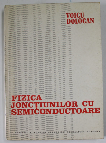 FIZICA JONCTIUNILOR CU SEMICONDUCTOARE de VOICU DOLOCAN , 1982