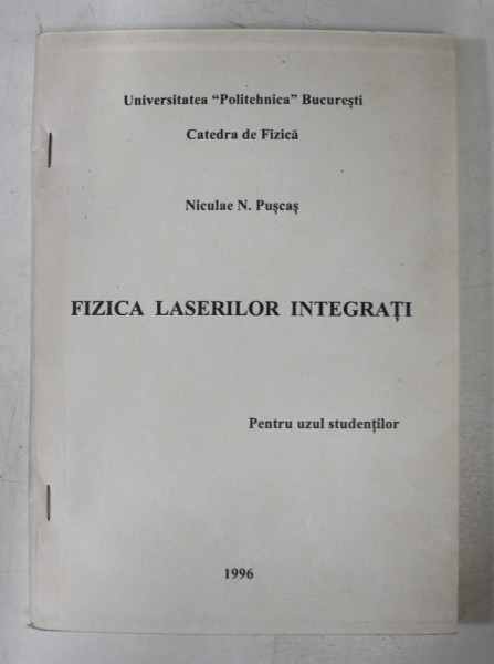 FIZICA LASERILOR INTEGRATI de NICULAE PUSCAS , PENTRU UZUL STUDENTILOR , 1996 , DEDICATIE*