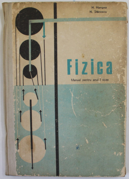 FIZICA , MANUAL PENTRU ANUL I LICEE de N. HANGEA si N. STANESCU , 1976