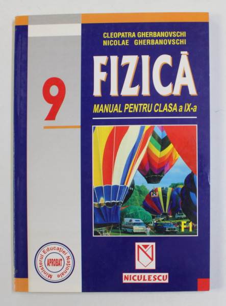 FIZICA , MANUAL PENTRU CLASA A - IX -A de CLEOPATRA GHERBANOVSCHI si NICOLAE GHERBANOVSCHI , F1 , 2001