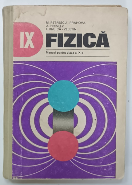 FIZICA , MANUAL PENTRU CLASA   A IX -A de M. PETRESCU - PRAHOVA ...I. DRUICA - ZELETIN , 1978