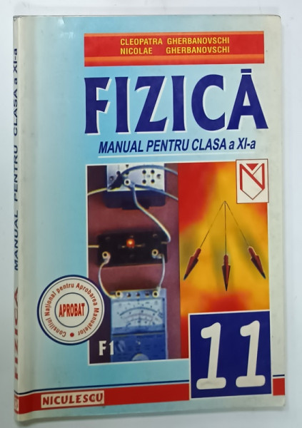 FIZICA , MANUAL PENTRU CLASA  A XI -A de CLEOPATRA si NICOLAE GHERBANOVSCHI , F1 , 2001