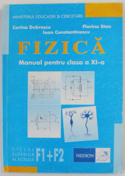 FIZICA , MANUAL PENTRU CLASA A - XI -A de CORINA DOBRESCU ...IOAN CONSTANTINESCU , F1+ F2 , 2006