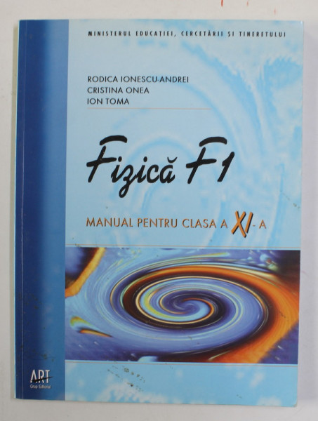 FIZICA , MANUAL PENTRU CLASA A XI -A de RODICA IONESCU - ANDREI ...ION TOMA , F1 , 2007