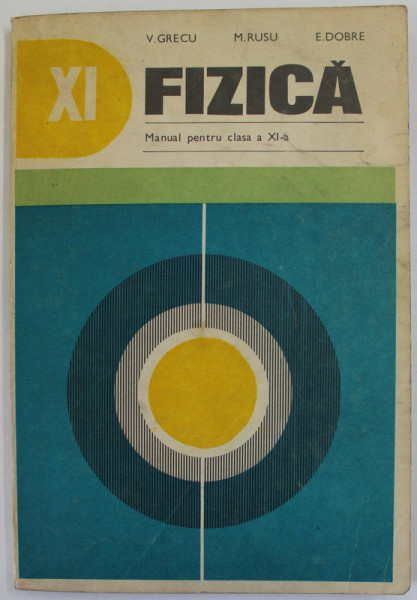 FIZICA , MANUAL PENTRU CLASA A XI -A de V. GRECU ...E. DOBRE , 1978