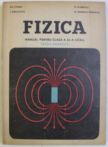 FIZICA - MANUAL PENTRU CLASA A XI - A LICEU , SECTIA UMANISTA de GH. COSMA ...M . PETRESCU - PRAHOVA , 1970