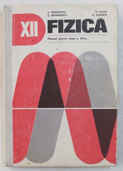 FIZICA , MANUAL PENTRU CLASA A XII - a de L. PANAIOTU ... D. BORSAN , 1979