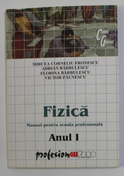 FIZICA , MANUAL PENTRU SCOALA PROFESIONALA , ANUL I de MIRCEA CORNELIU FRONESCU ...VICTOR PAUNESCU , 2000