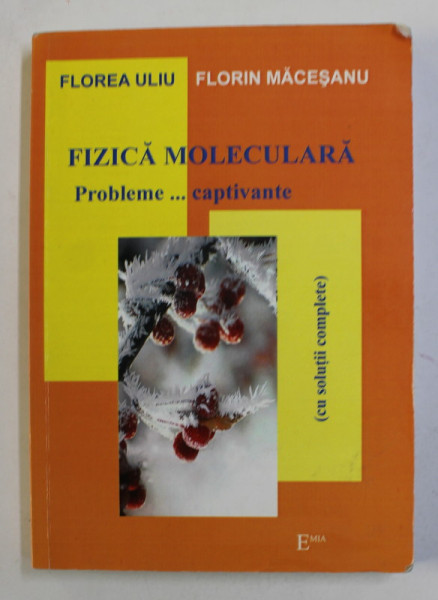 FIZICA MOLECULARA - PROBLEME ...CAPTIVANTE ( CU SOLUTII COMPLETE ) de FLOREA ULIU si FLORIN MACESANU , 2013