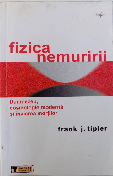 FIZICA NEMURIRII  - DUMNEZEU , COSMOLOGIE MODERNA SI INVIEREA MORTILOR de FRANK J. TIPLER , 2008