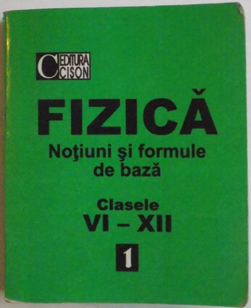 FIZICA, NOTIUNI SI FORMULE DE BAZA, CLASELE VI-XII