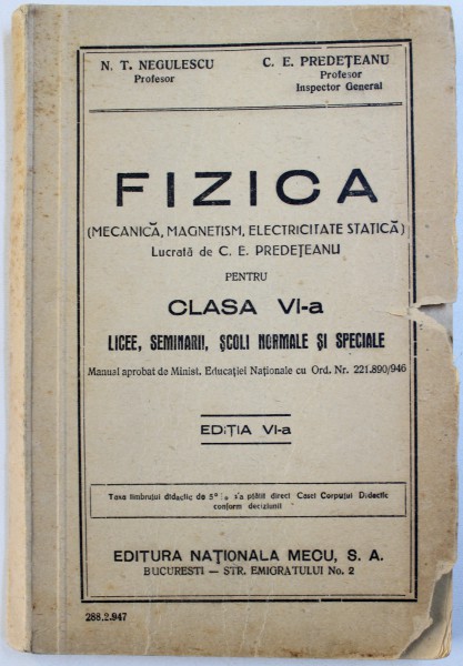 FIZICA PENTRU CLASA VI - A LICEE , SEMINARII , SCOLI NORMALE SI SPECIALE de N. T. NEGULESCU si C. E. PREDETEANU , 1934