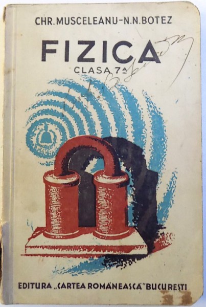 FIZICA  PENTRU CLASA VII -A SECUNDARA , EDITIA I - A de CHR. MUSCELEANU si N. N. BOTEZ  , 1935