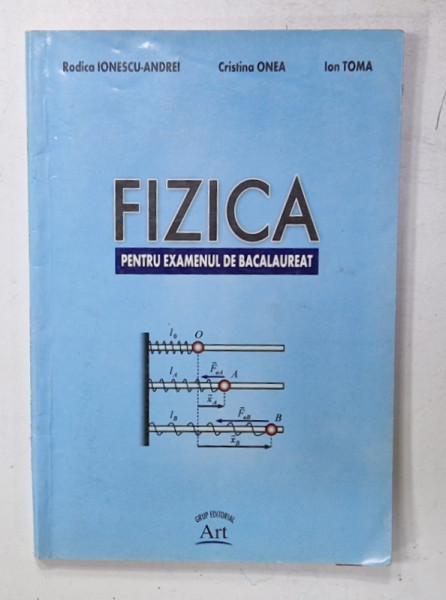 FIZICA  PENTRU EXAMENUL DE BACALAUREAT de RODICA IONESCU - ANDREI ...ION TOMA , 2005